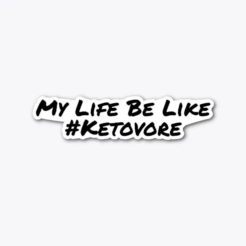 My Life Be Like #Ketovore Merch!